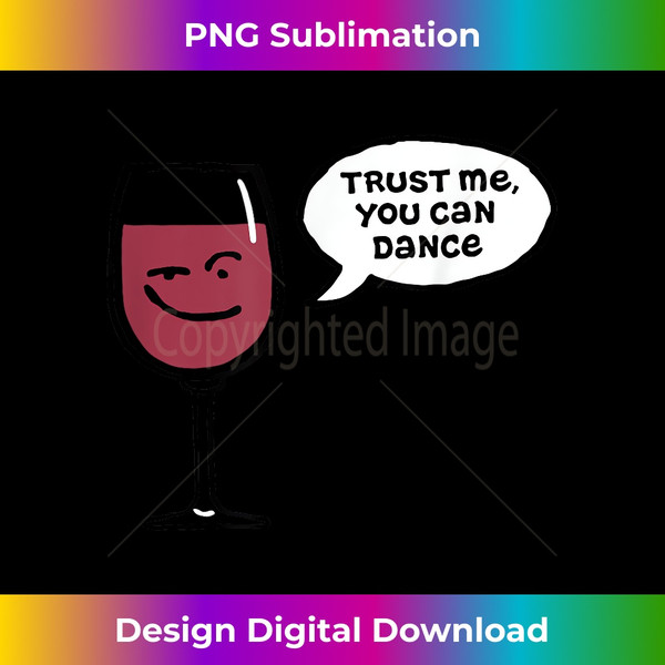 Trust Me You Can Dance Funny Red Wine Glasses Drinking 1 - Decorative Sublimation PNG File