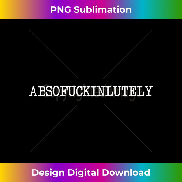 Inappropriate Humor Abso Fucking Lutely Absofuckinlutely - High-Quality PNG Sublimation Download