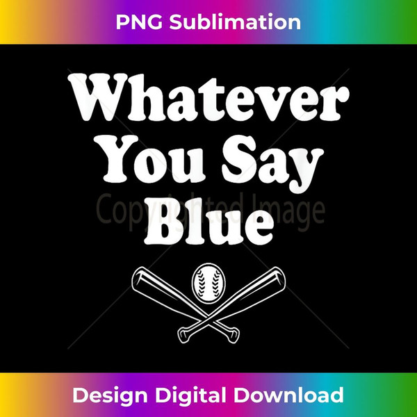 Whatever You Say Blue - Softball & Baseball 1 - Artistic Sublimation Digital File