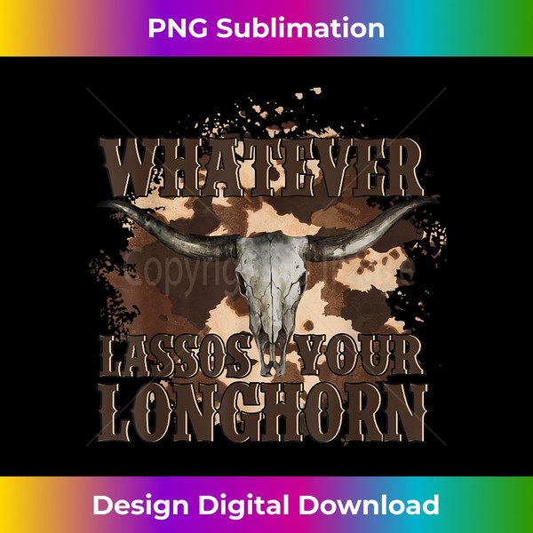 Whatever Lassos Your Longhorn 2 - Decorative Sublimation PNG File