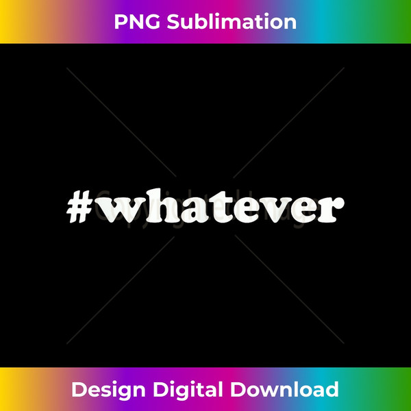 Whatever 2 - Special Edition Sublimation PNG File