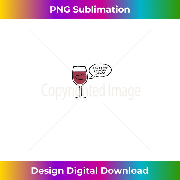 Trust Me You Can Dance Funny Red Wine Glasses Drinking - High-Resolution PNG Sublimation File