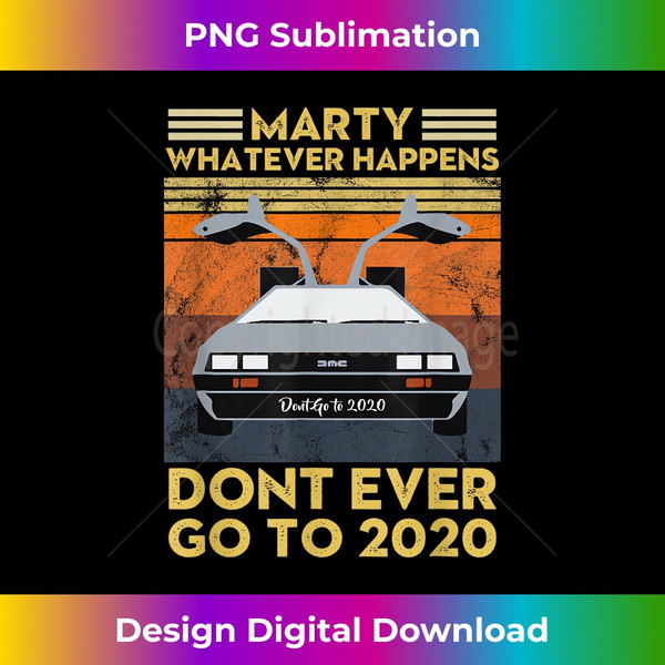 Vintage Retro Marty Whatever Happens Dont Ever Go to 2 - Modern Sublimation PNG File