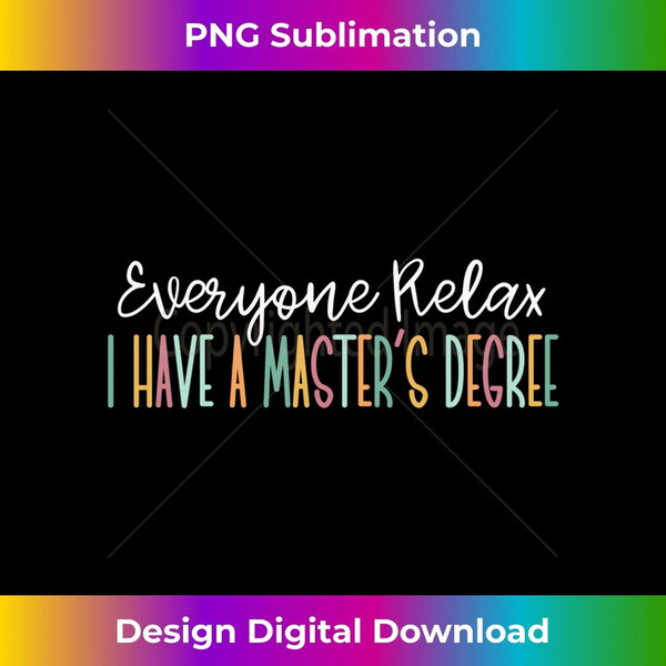 Everyone Relax I Have A Master's Degree - Exclusive PNG Sublimation Download