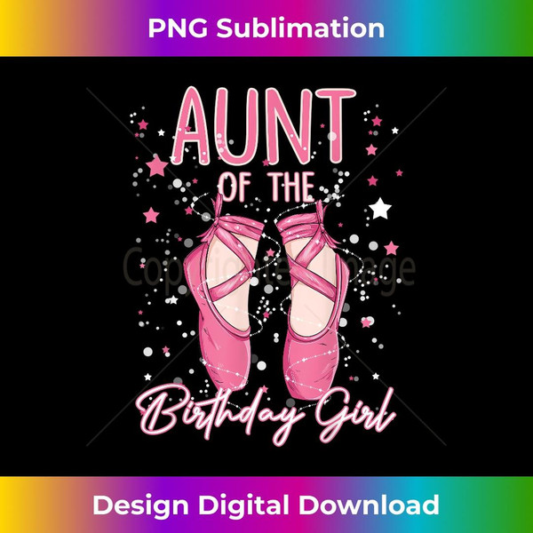 Aunt Of The Birthday Ballerina Girl Bday Party Ballet Dancer - PNG Transparent Sublimation File