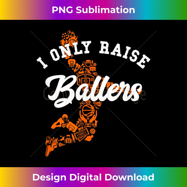 I Only Raise Ballers Funny Basketball Icons Dunk Mom Dad - Elegant Sublimation PNG Download