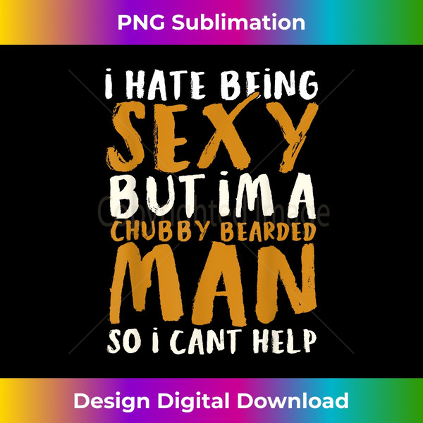 I Hate Being Sexy But I'm A Chubby Bearded Man - Funny Gifts - Sublimation-Ready PNG File