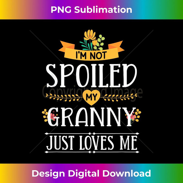 I'm Not Spoiled My Granny Just Loves Me Funny Grandchildren 1 - Instant PNG Sublimation Download