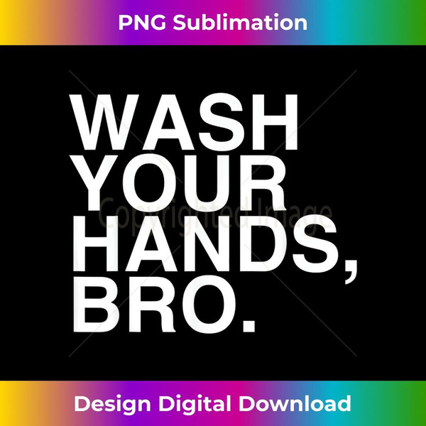 Wash Your Hands Bro Hand Washing Saves Lives Hygiene  3 - Artistic Sublimation Digital File