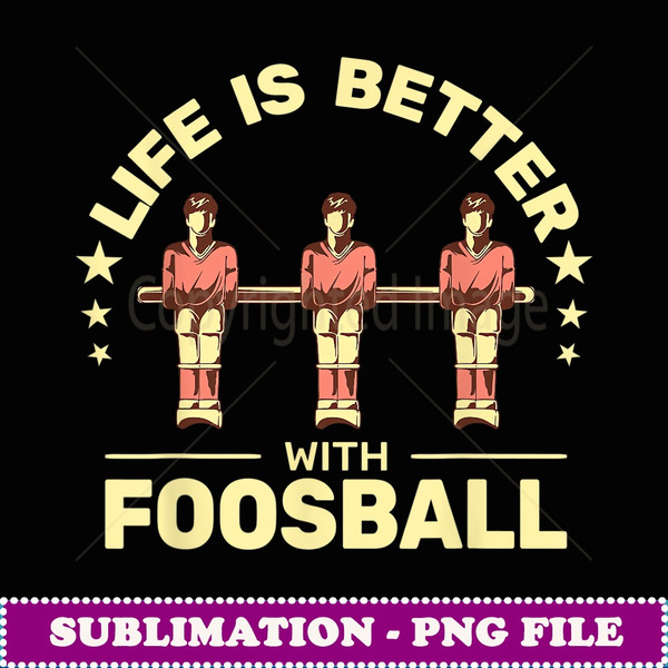 Life Is Better with Foosball Table Football Table Soccer - PNG Sublimation Digital Download