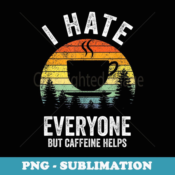 I hate everyone but caffeine helps Vintage - Sublimation PNG File