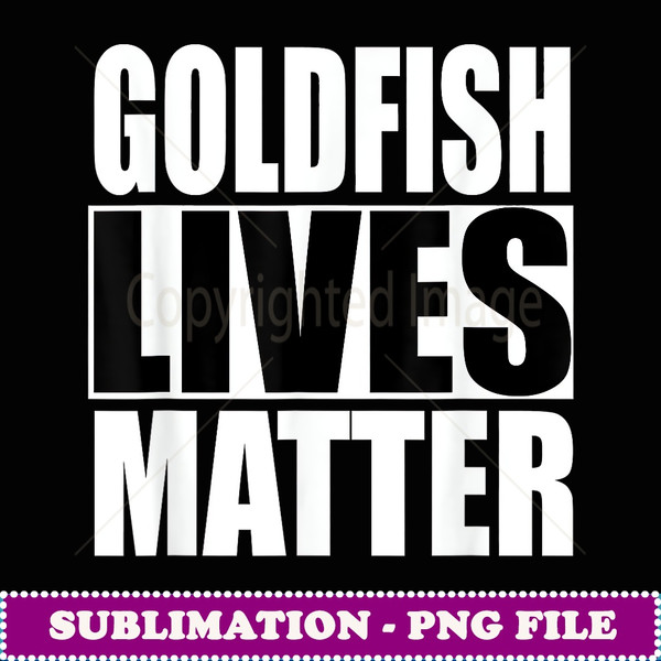 Goldfish Lives Matter Goldfish - Stylish Sublimation Digital Download