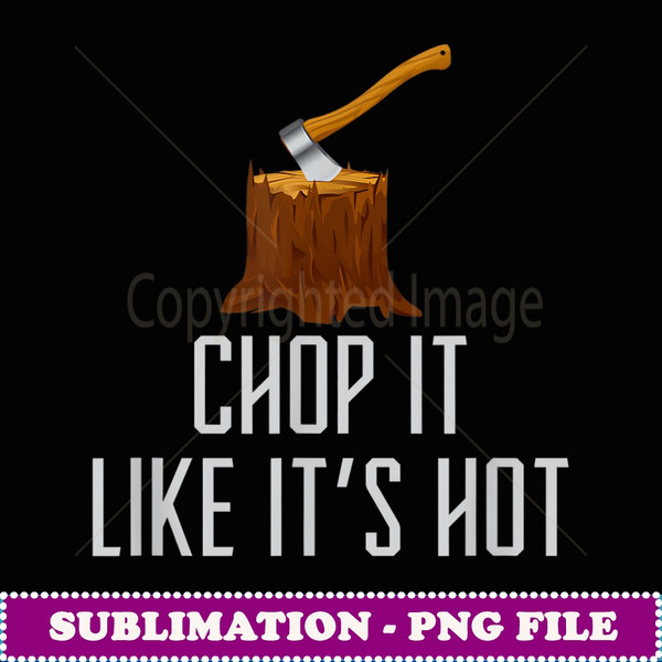 Chop it Like It's Hot Lumberjack Chopping Wood Tree Logger -