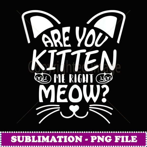 Are You Kien Me Righ Meow Funny Ca Lover - Artistic Sublimation Digital File
