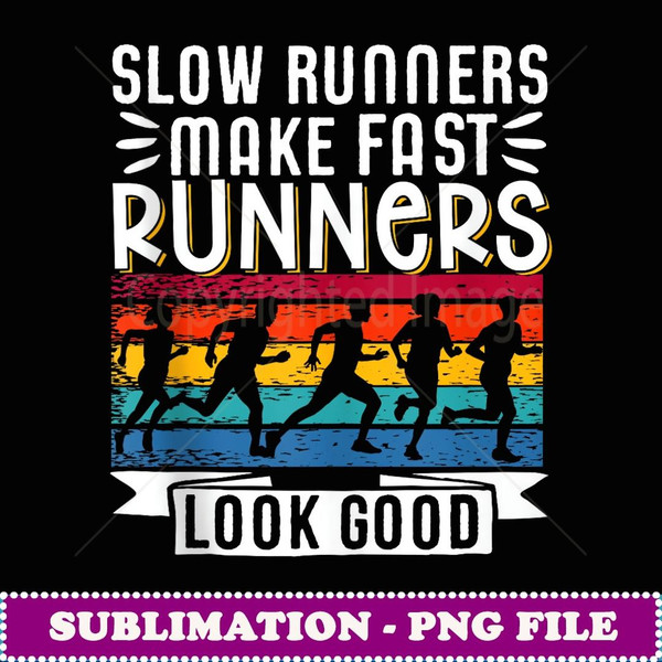 Slow Runners Make Fast Runners Look Good - Elegant Sublimation PNG Download