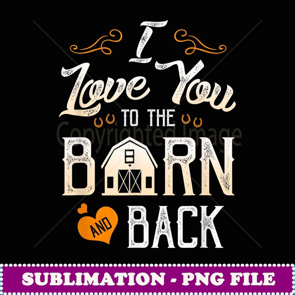 I Love You To The Barn And Back Horse Clothing - Premium PNG Sublimation File