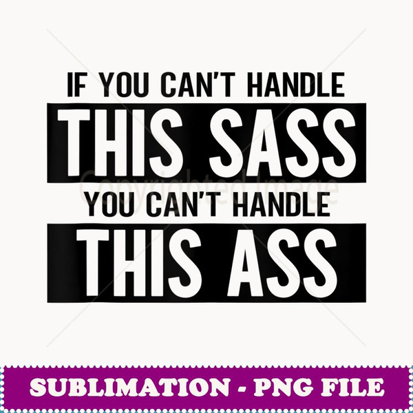 If You Can' Handle This Sass You Can' Handle This Ass - Unique Sublimation PNG Download