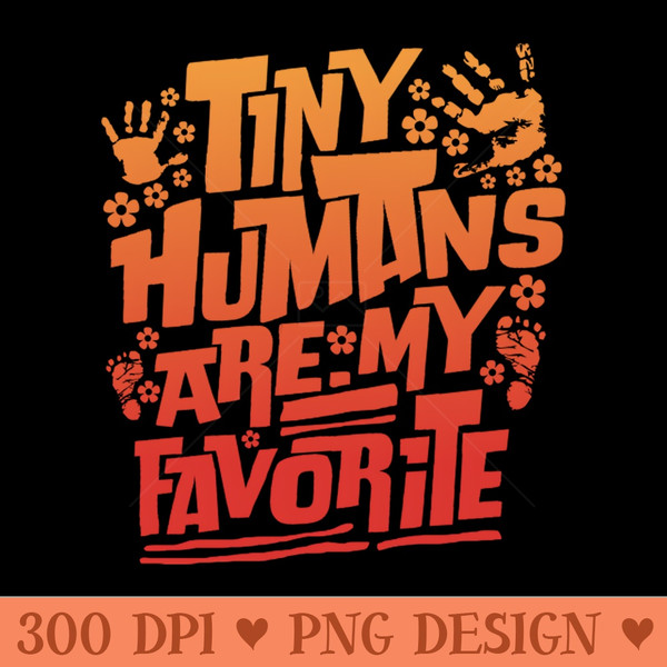 tiny humans are my favorite kindergarten funny preschool teacher - Digital PNG Art - Variety