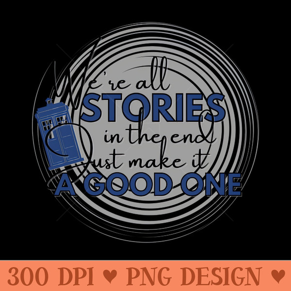 We're all stories in the end - Doctor Who - Sublimation PNG Designs - Latest Updates