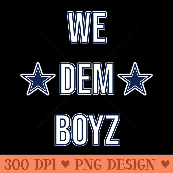 We Dem Boyz Dallas Cowboys - PNG File Download - Good Value