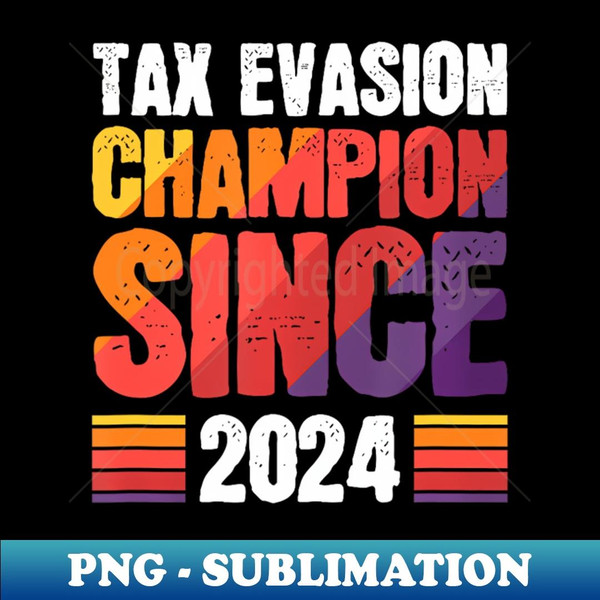 Tax Evasion Champion Since 2024 Tax Fraud Income Tax - High-Quality PNG Sublimation Download