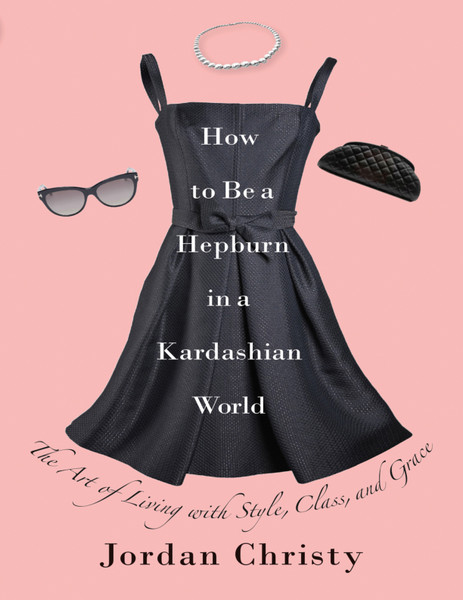 How to Be a Hepburn in a Kardashian World - Jordan Christy.png