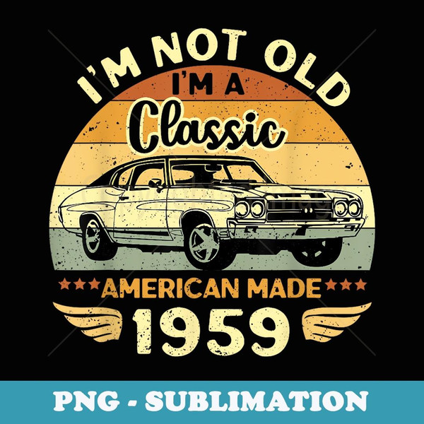 Vintage 1959 Car Birthday Im Not Old Im a Classic - PNG Sublimation Digital Download