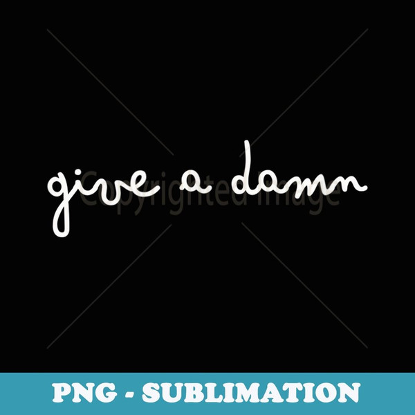 Give a Damn - Care - Positive Message - Trendy Sublimation Digital Download