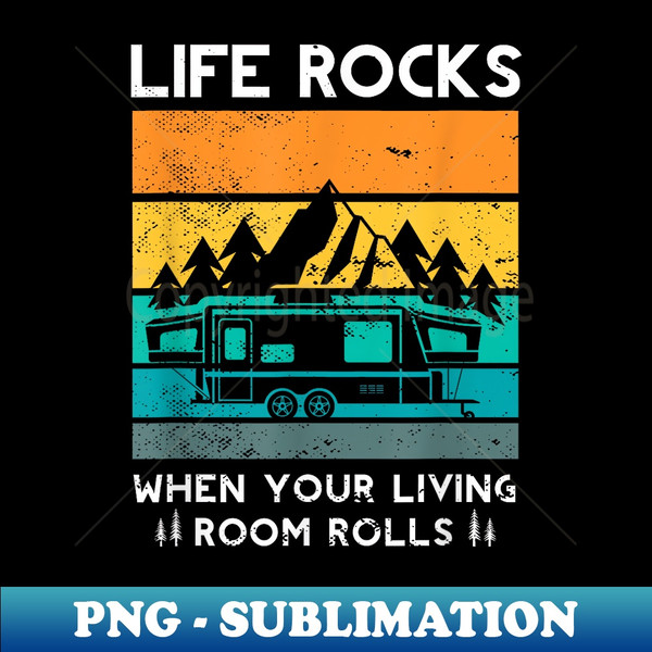 Life rocks when your living room rolls for a Camper Camping - Retro PNG Sublimation Digital Download