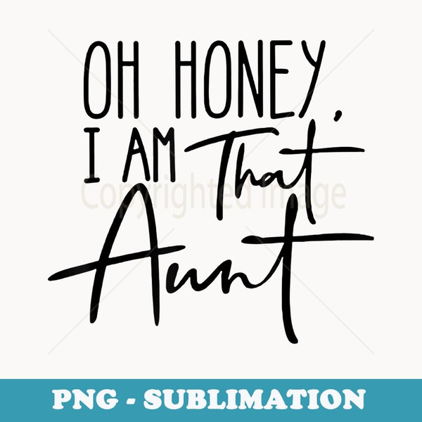 Oh Honey I Am That Aunt - Artistic Sublimation Digital File