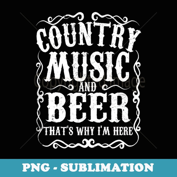 Country Music And Beer Thats Why Im Here Concert Show - PNG Transparent Sublimation File