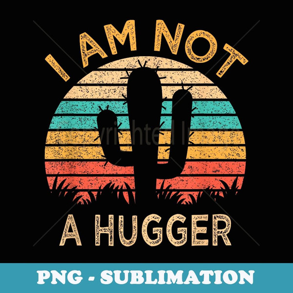 I Am Not A Hugger Funny Cactus Sarcastic Avoid Hugs - Retro PNG Sublimation Digital Download