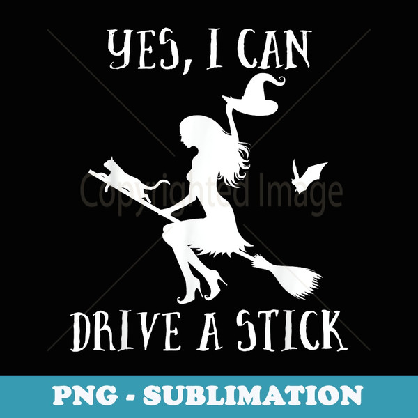 Yes I Can Drive a Stick Funny Witch for Halloween - Elegant Sublimation PNG Download
