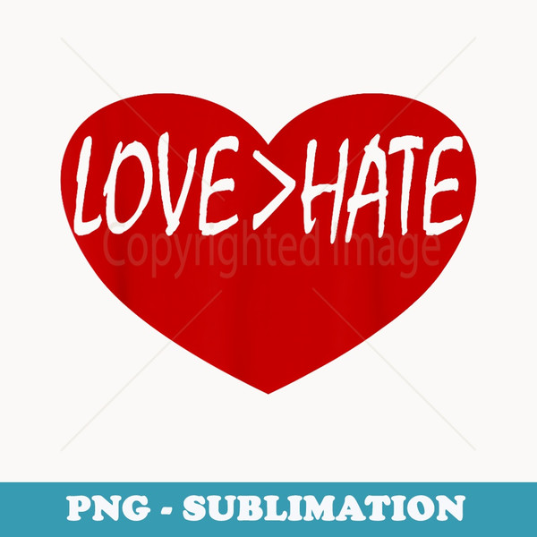 Love Is Greater Than Hate Love Over Hate - Instant PNG Sublimation Download