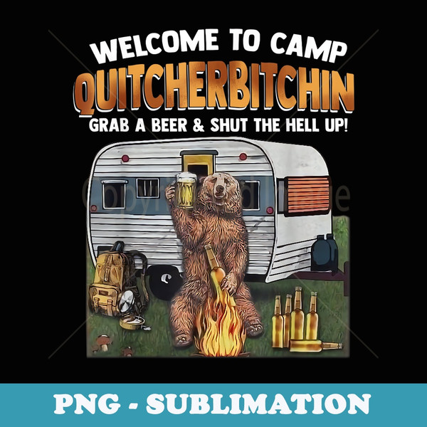 Welcome To Camp Quitcherbitchin A Certified Bear Drink Beer - PNG Transparent Sublimation File