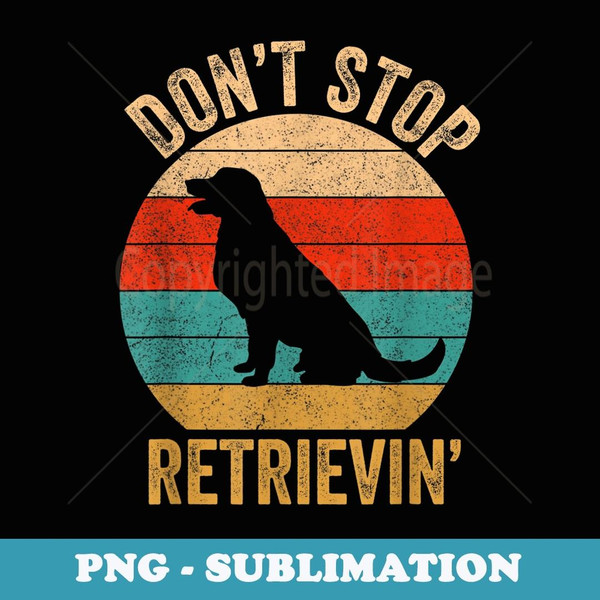 Don't Stop Retrieving - Vintage Golden Retriever - PNG Transparent Sublimation File