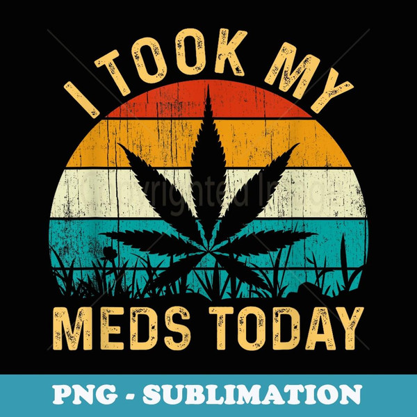 I Took My Meds Today Vintage Marijuana Cannabis Weed - Instant Sublimation Digital Download