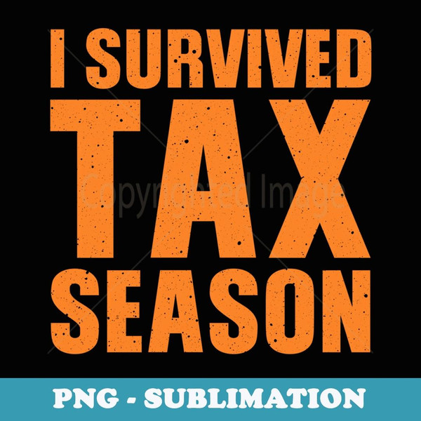 Funny I Survived Tax Season Accounting Accountant Men - Sublimation PNG File