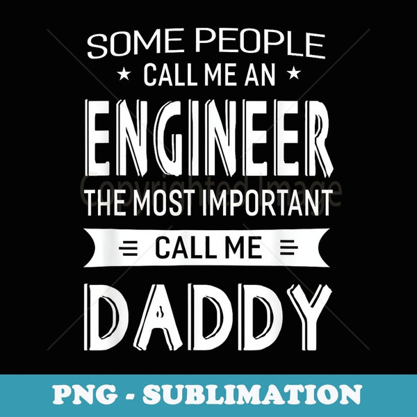 Engineer Most Important Call Me Daddy Dad Men - Elegant Sublimation PNG Download