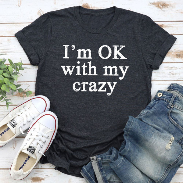 I'm OK With My Crazy T-Shirt 3.jpg