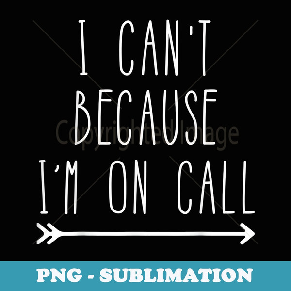 Funny Emergency Services - I Cant Because Im On Call - Exclusive Sublimation Digital File
