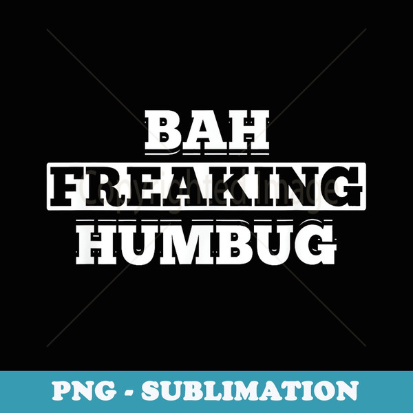 Bah Freaking Humbug Anti Christmas Scrooge Hate Pun - Sublimation PNG File