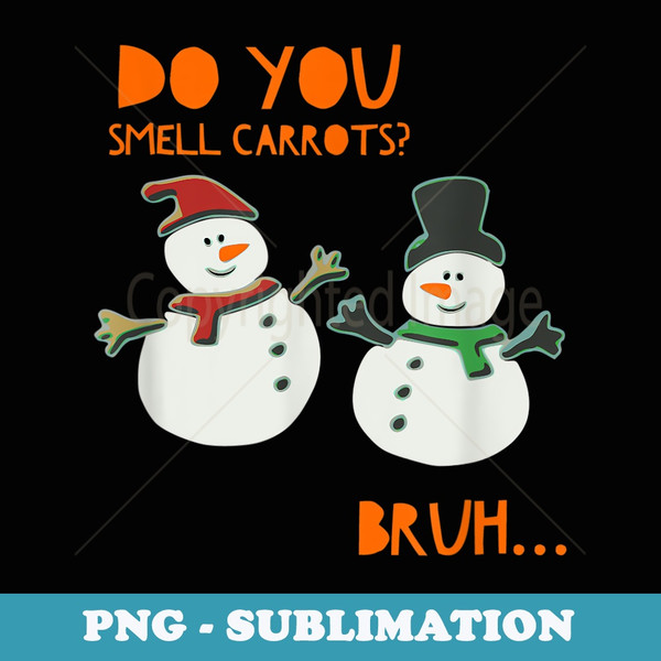 Funny Cute Snowman Christmas Do You Smell Carrots - Signature Sublimation PNG File