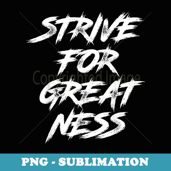 Strive For Greatness - Sublimation PNG File