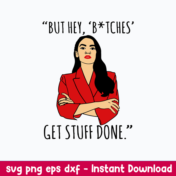 AOC Alexandra Ocasio Cortez But Hey Bitches Svg, Alexandra Ocasio Cortez Svg, Png Dxf Eps File.jpeg