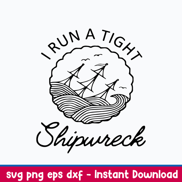 I Run A Tight Shipwreck Svg, Png Dxf Eps Digital File.jpeg
