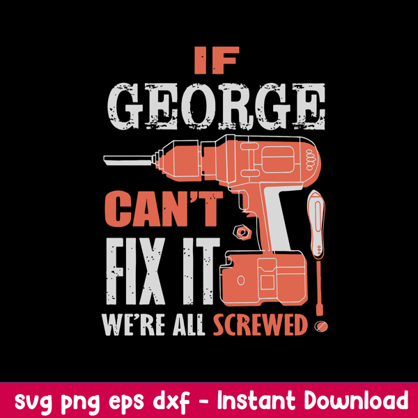 If Geogre Can_t Fix It We_re All Screwed Svg, Png Dxf Eps File.jpeg