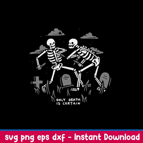 Only Death Is Certain Sv, Skeleton Funny Svg, Png Dxf Eps File.jpeg