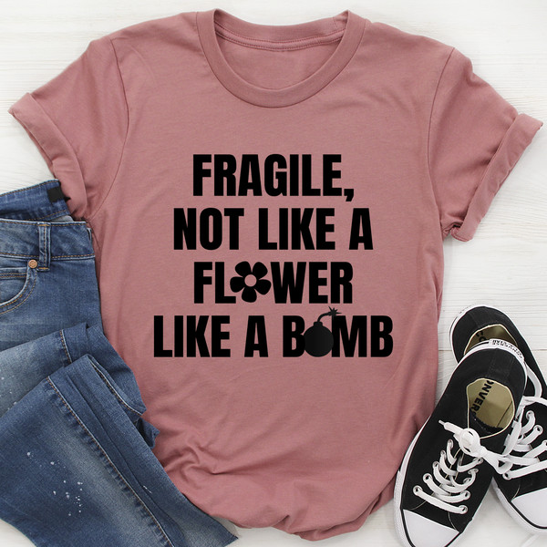 Fragile Not Like A Flower Tee...jpg