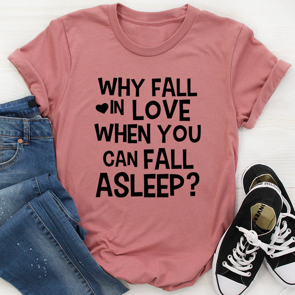 With Fall In Love When You Can Fall Asleep Tee ...jpg